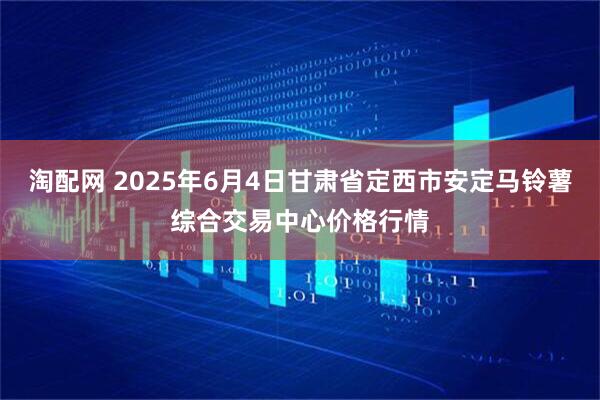 淘配网 2025年6月4日甘肃省定西市安定马铃薯综合交易中心价格行情