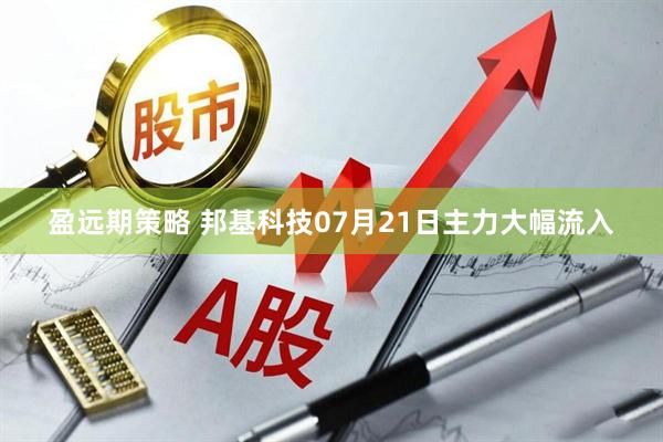 盈远期策略 邦基科技07月21日主力大幅流入