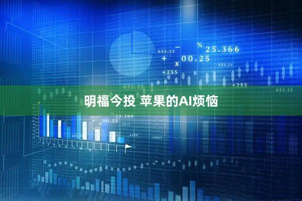 明福今投 苹果的AI烦恼
